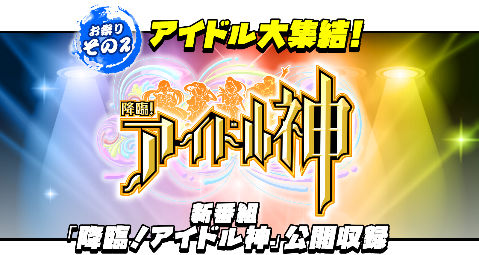 お祭りその2 地下アイドル大集結! 降臨!アイドル神 新番組「降臨!アイドル神」公開収録